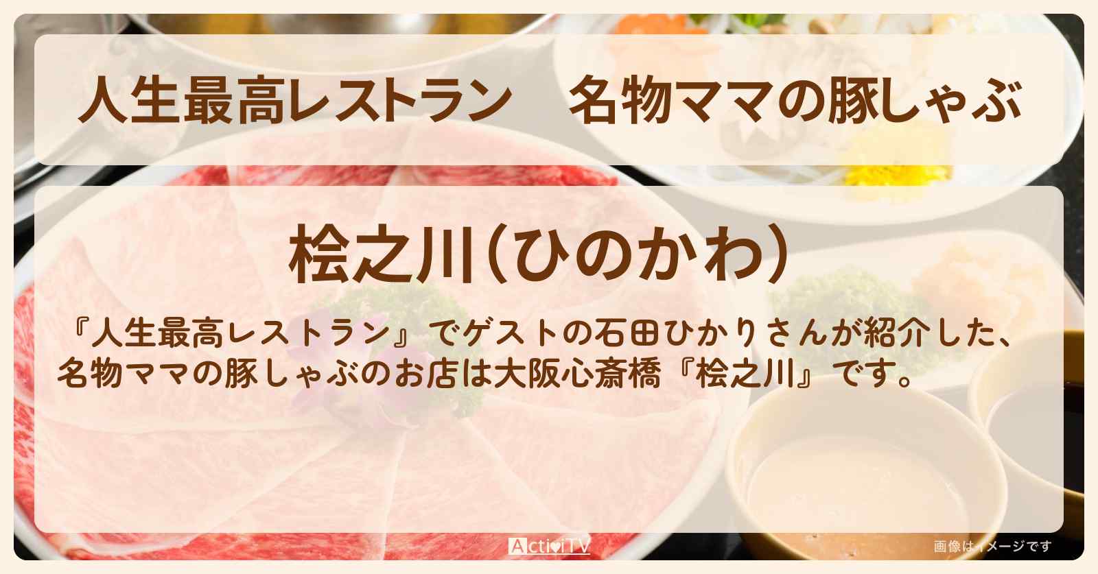 名物ママの豚しゃぶ『桧之川』大阪心斎橋のお店の場所〔石田ひかり〕