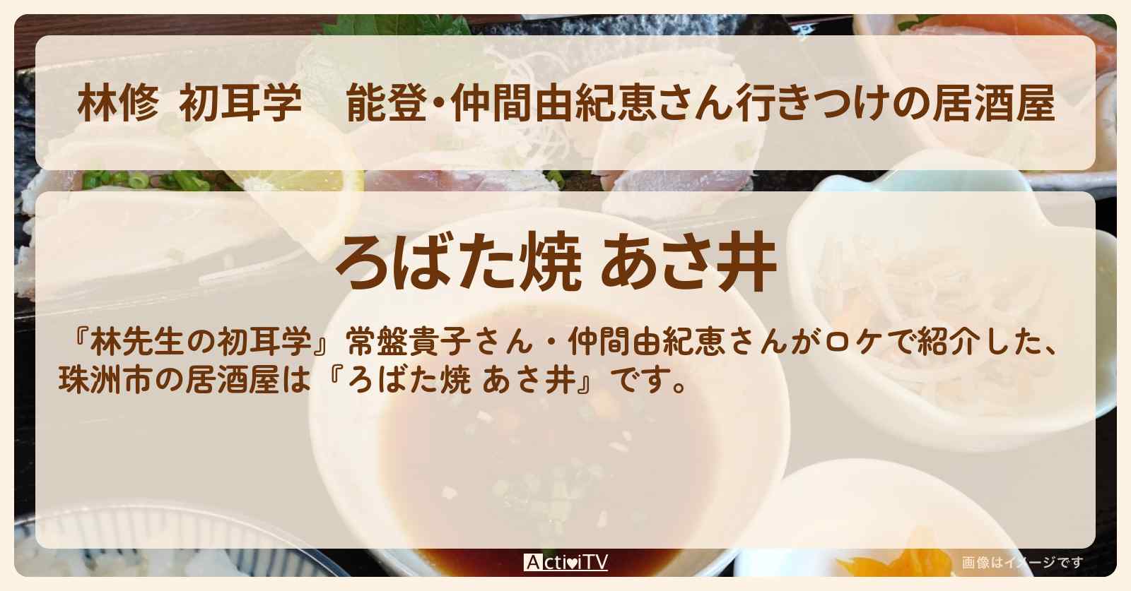【林修  初耳学】能登・仲間由紀恵さん行きつけの居酒屋『ろばた焼 あさ井』珠洲市のお店の場所〔常盤貴子・〕