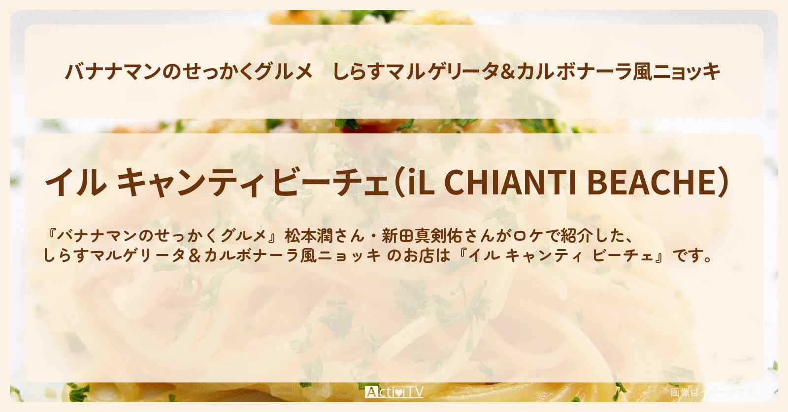 しらすマルゲリータ＆カルボナーラ風ニョッキ 『イル キャンティ ビーチェ』藤沢のお店の場所〔松本潤・新田真剣佑〕