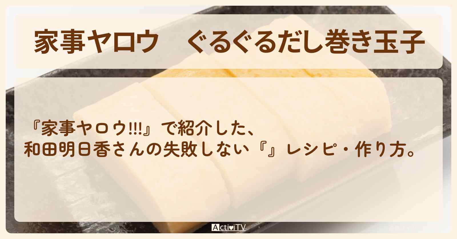 【家事ヤロウ】『ぐるぐるだし巻き玉子』和田明日香さんの失敗しないレシピ・作り方