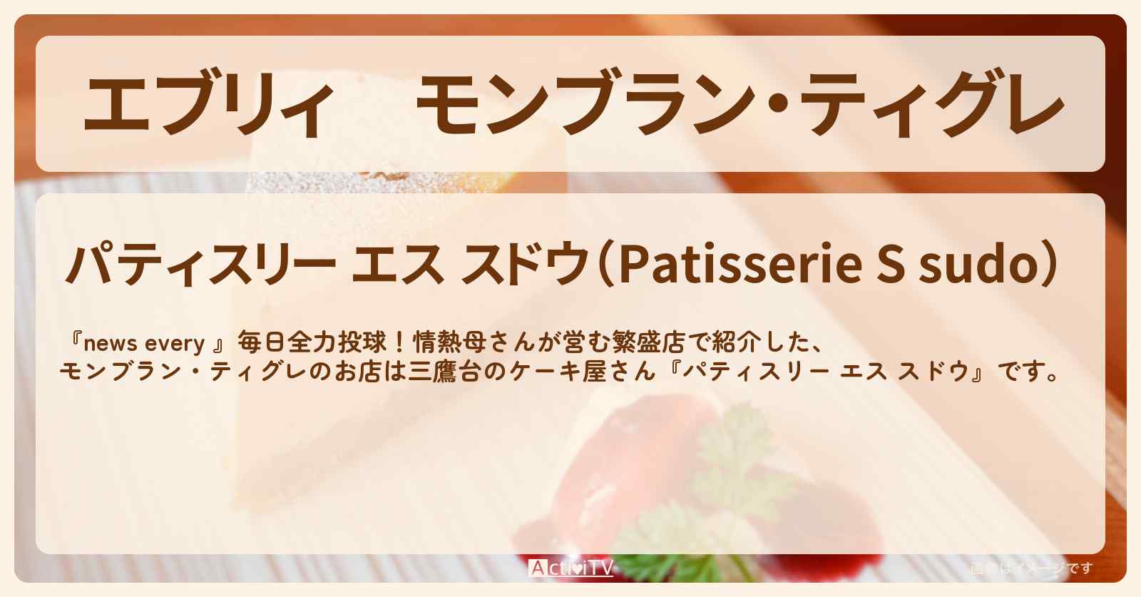 【エブリィ】モンブラン・ティグレ『パティスリー エス スドウ』三鷹台のケーキ屋さんのお店情報 #every