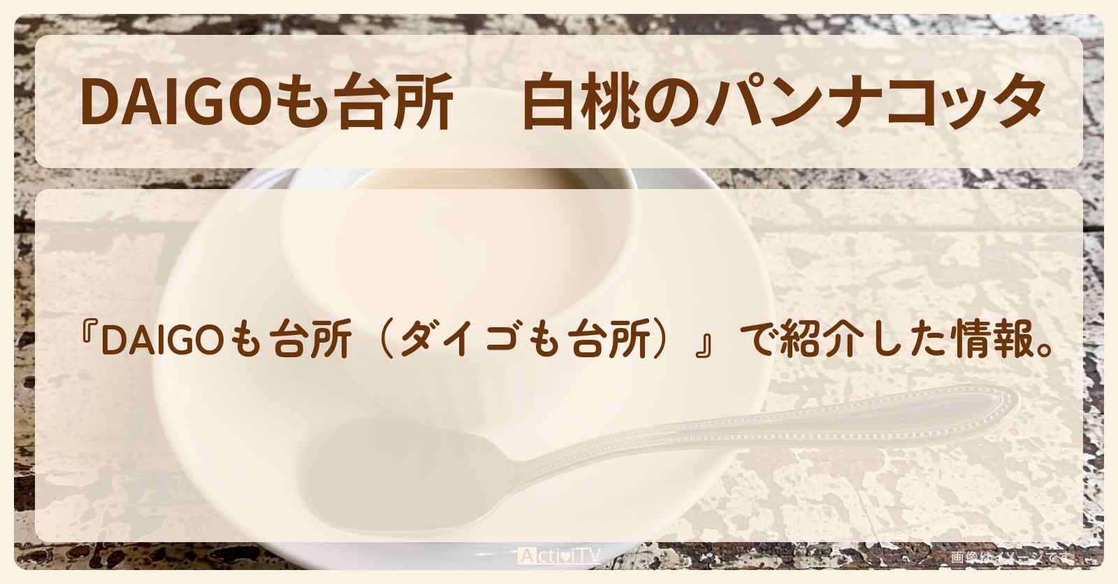 『白桃のパンナコッタ』のレシピ・作り方を紹介〔ダイゴも台所〕