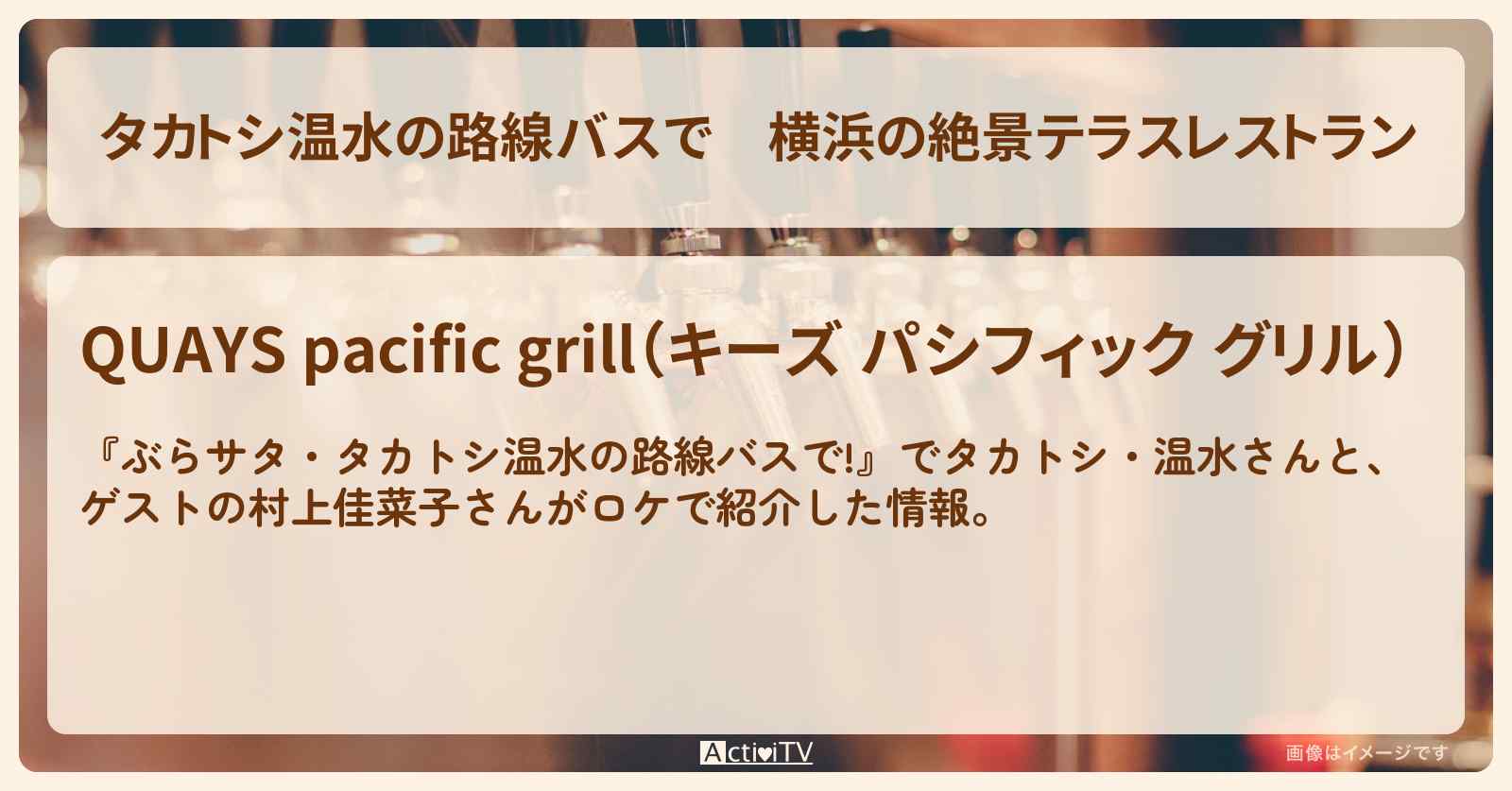 【タカトシ温水の路線バスで】横浜の絶景テラスレストラン『QUAYS pacific grill』のお店の場所〔村上佳菜子〕