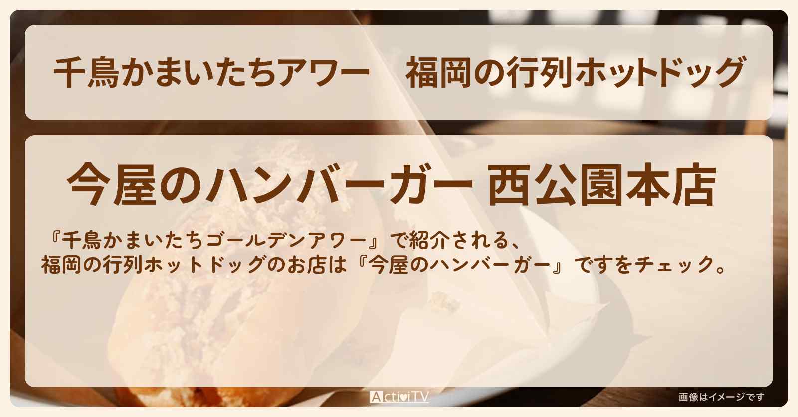 【千鳥かまいたちアワー】福岡の行列ホットドッグ『今屋のハンバーガー』のお店・場所を紹介
