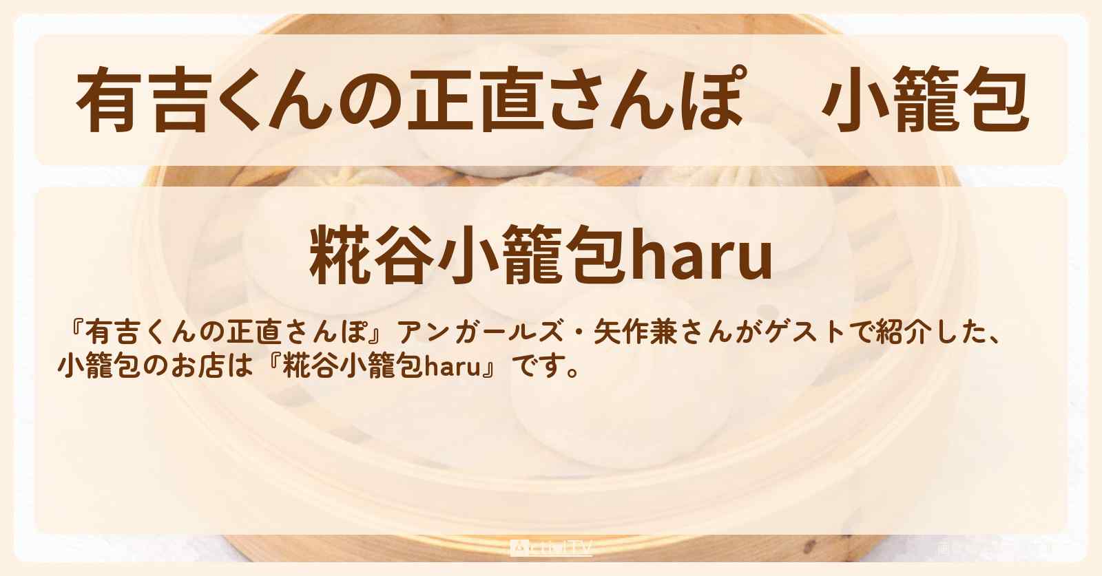 小籠包『糀谷小籠包haru』のお店・ロケ地を紹介〔アンガールズ・矢作兼〕