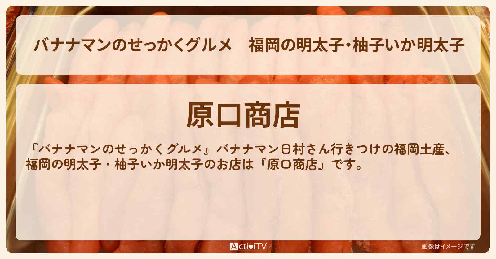 福岡の明太子・柚子いか明太子『原口商店』福岡土産のお店の場所〔日村勇紀〕