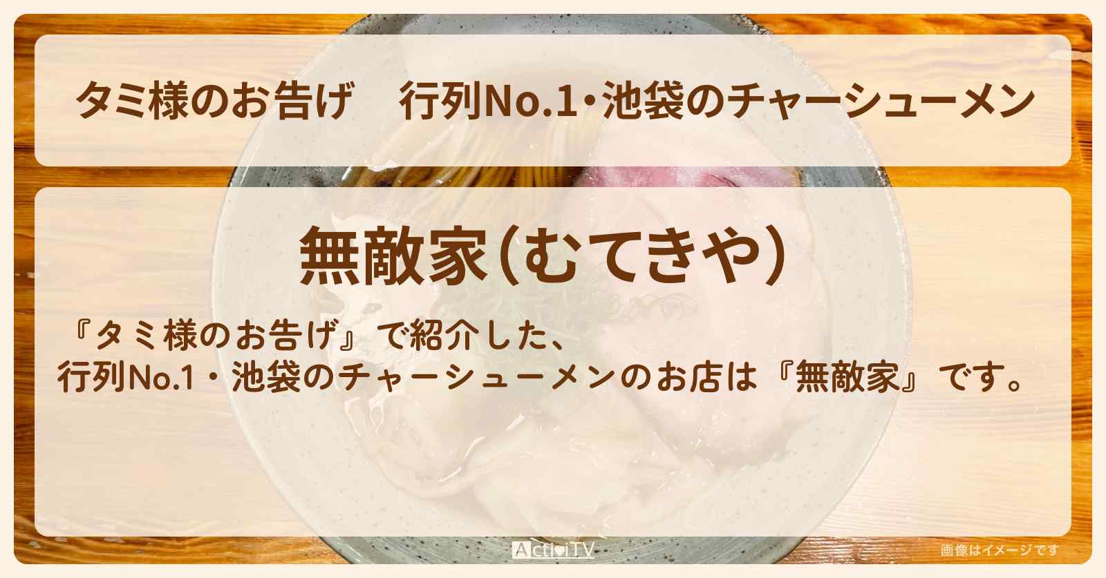 【タミ様のお告げ】行列No.1・池袋のチャーシューメン『無敵家』お店情報