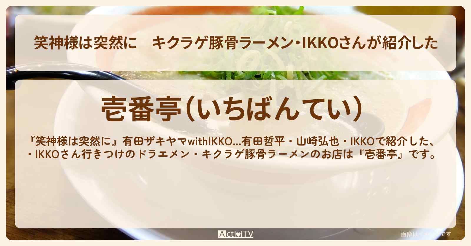 キクラゲ豚骨ラーメン・IKKOさんが紹介した『壱番亭』福岡県直方市のロケ地・お店情報