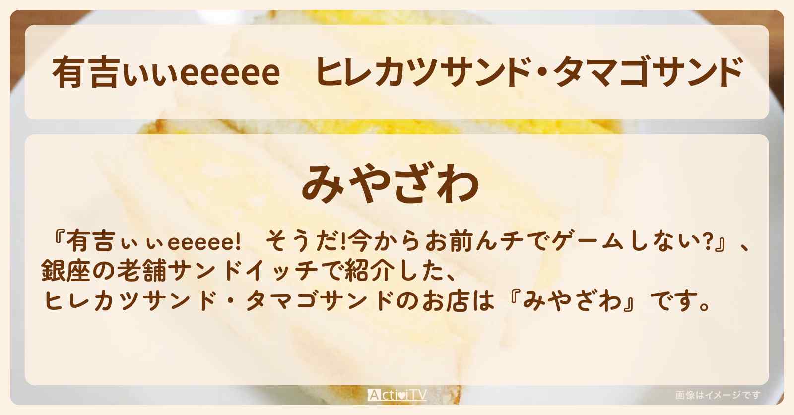 【有吉ぃぃeeeee】ヒレカツサンド・タマゴサンド『みやざわ』銀座のサンドイッチのロケ地のお店〔山口陽世・平尾帆夏・日向坂46〕