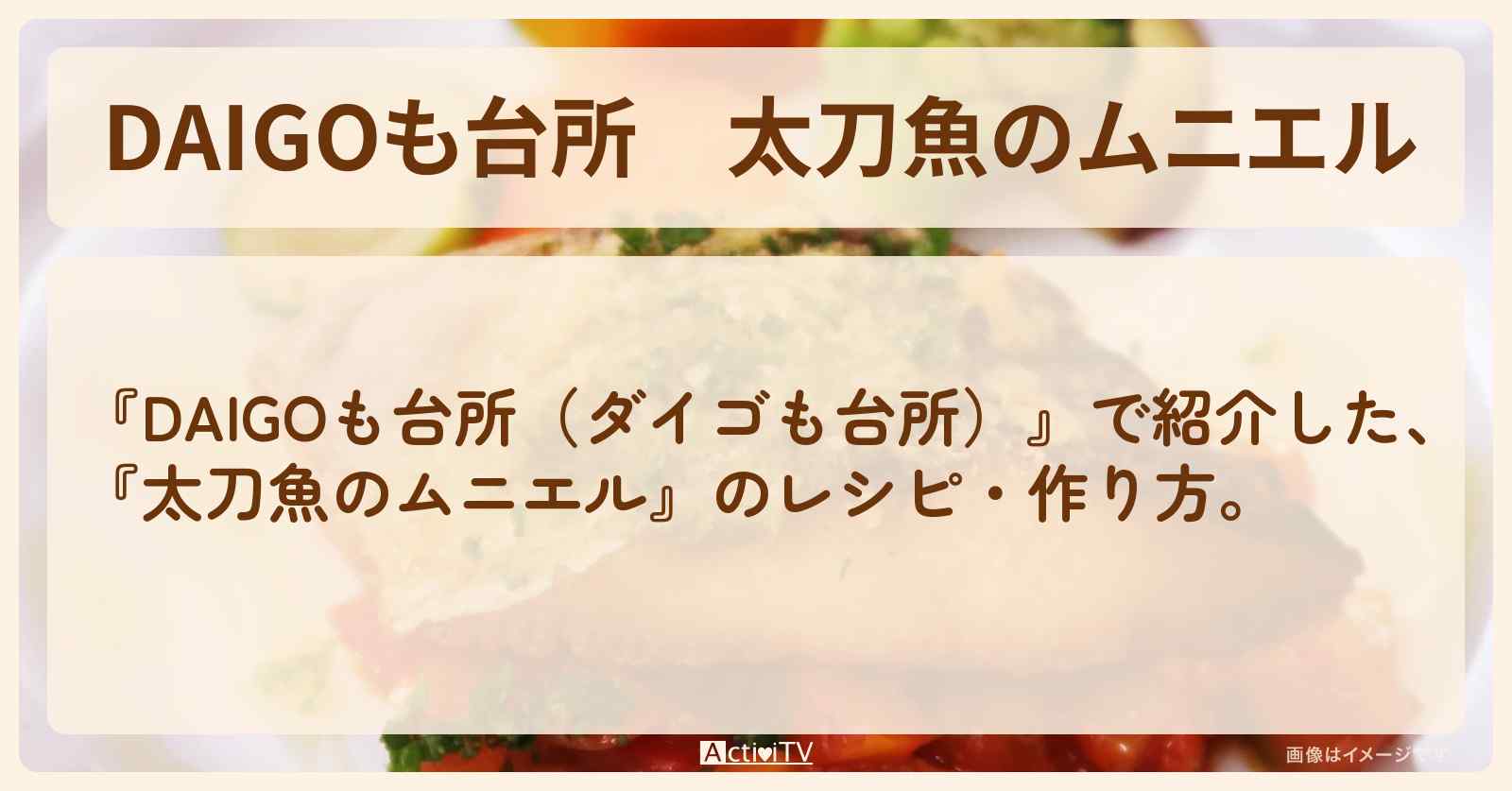 『太刀魚のムニエル』のレシピ・作り方を紹介〔ダイゴも台所〕