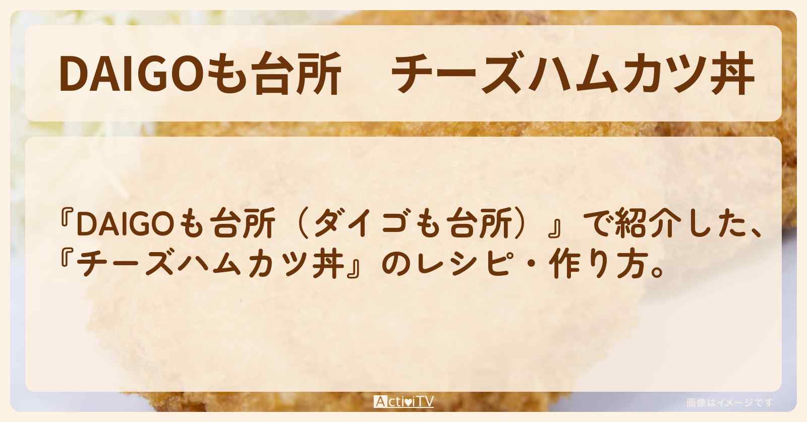 『チーズハムカツ丼』のレシピ・作り方を紹介〔ダイゴも台所〕