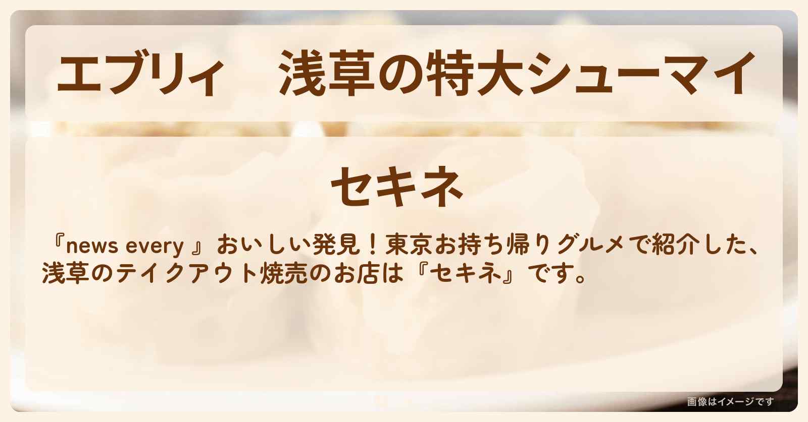 【エブリィ】浅草の特大シューマイ『セキネ』東京お持ち帰りグルメのお店情報 #every