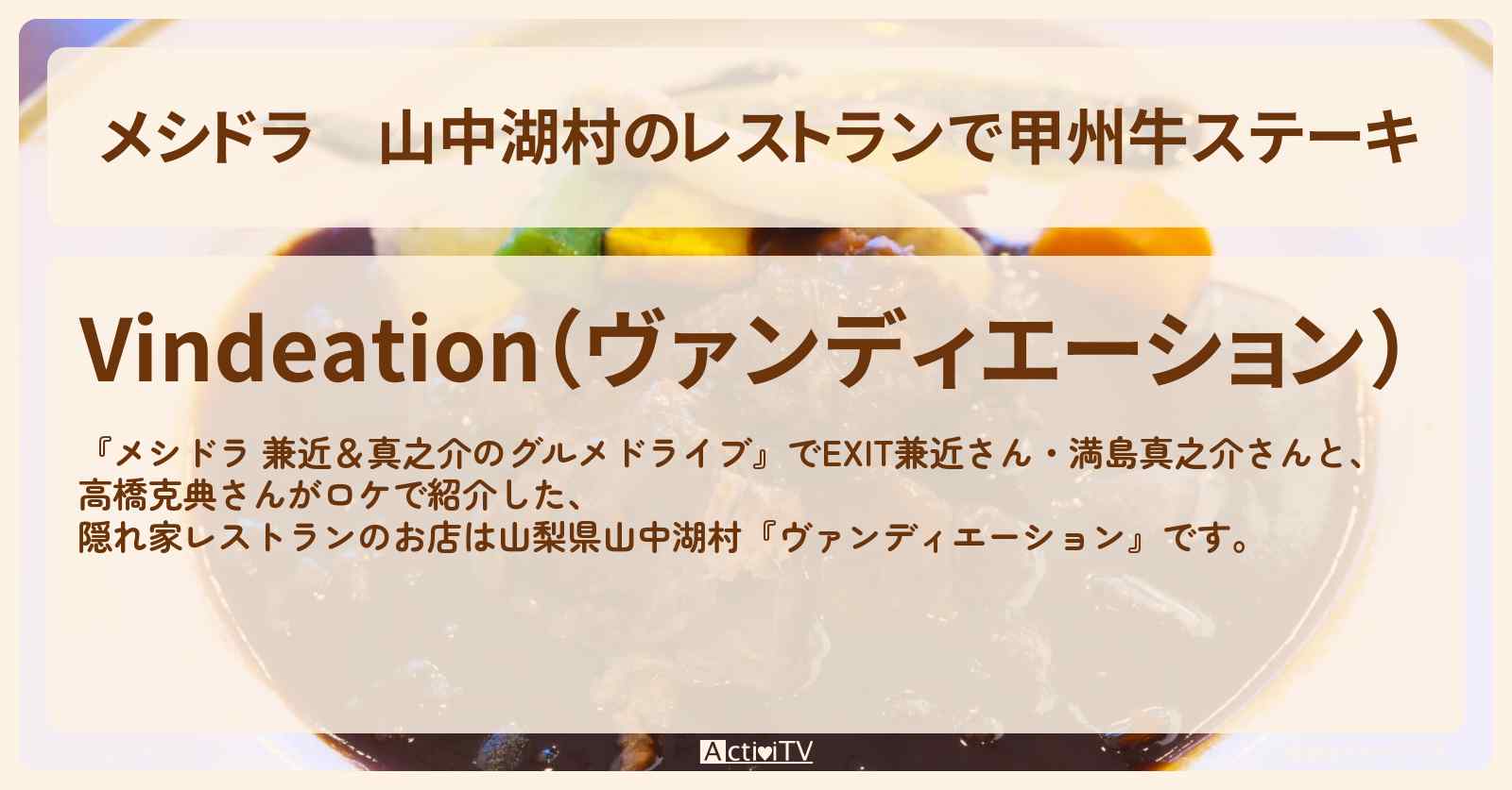 山中湖村のレストランで甲州牛ステーキ『ヴァンディエーション』山梨ロケのお店情報〔EXIT兼近・満島真之介・高橋克典〕