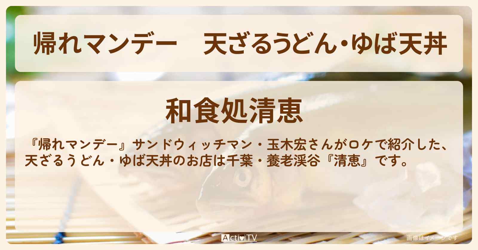 天ざるうどん・ゆば天丼『清恵』千葉の養老渓谷のお店情報〔玉木宏〕