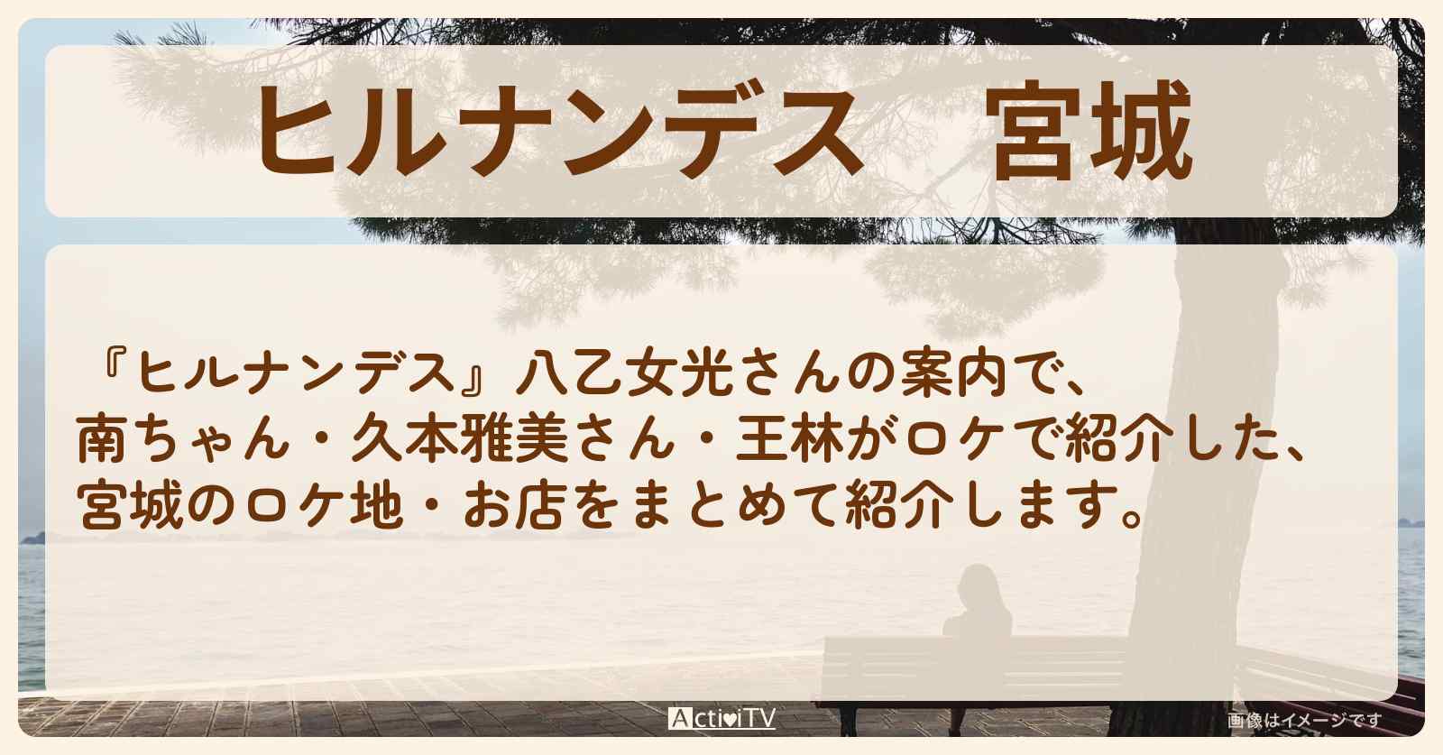 宮城『南ちゃん・久本雅美さん・王林』のロケ地・お店まとめ〔八乙女光〕