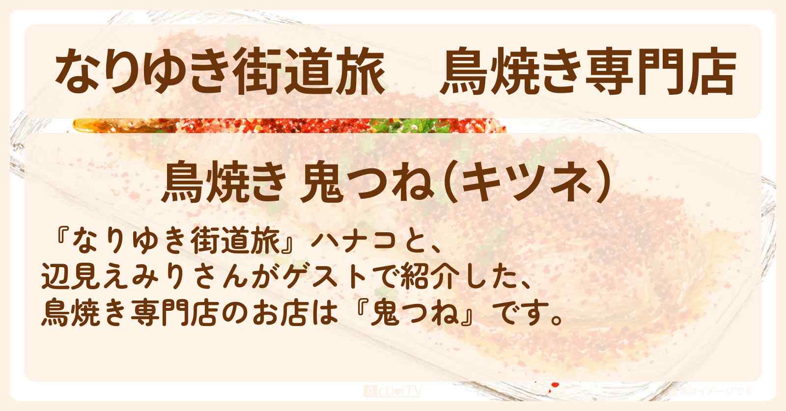【なりゆき街道旅】鳥焼き専門店『鬼つね』池袋の希少なブランド鶏がいただけるお店を紹介〔辺見えみり〕