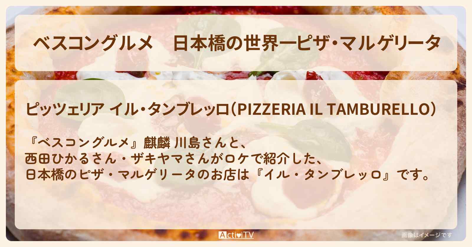 日本橋の世界一ピザ・マルゲリータ『イル・タンブレッロ』のロケ地・お店〔西田ひかる・ザキヤマ〕