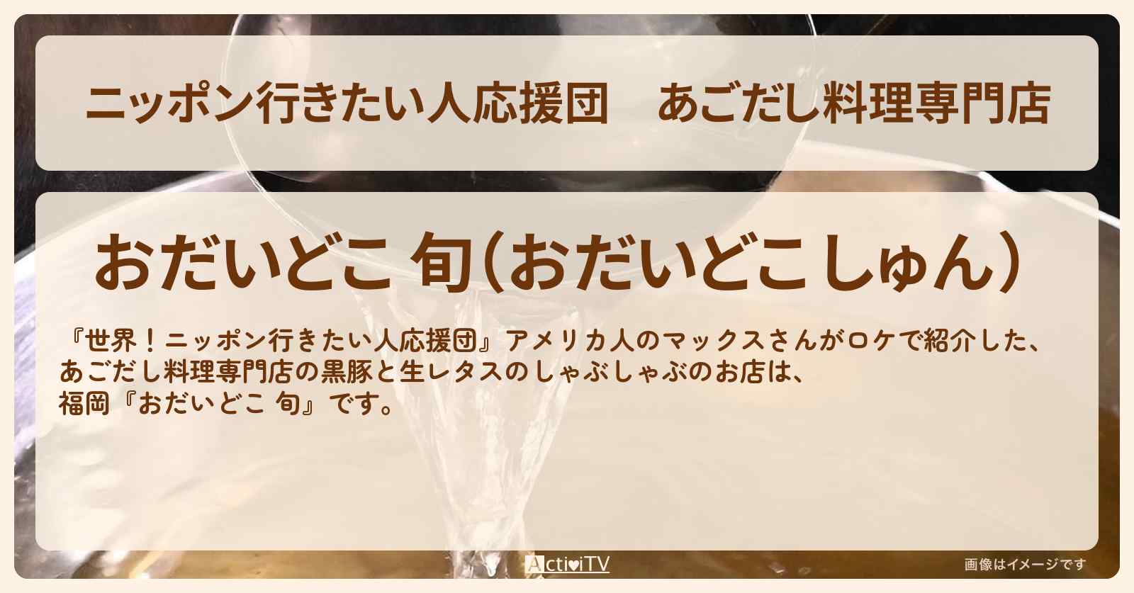 【ニッポン行きたい人応援団】あごだし料理専門店『おだいどこ 旬（福岡）』黒豚と生レタスのしゃぶしゃぶのお店の場所