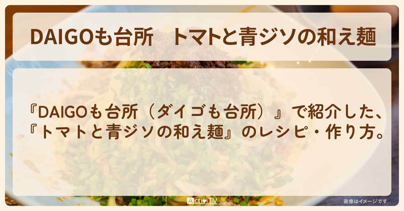 『トマトと青ジソの和え麺』のレシピ・作り方を紹介〔ダイゴも台所〕