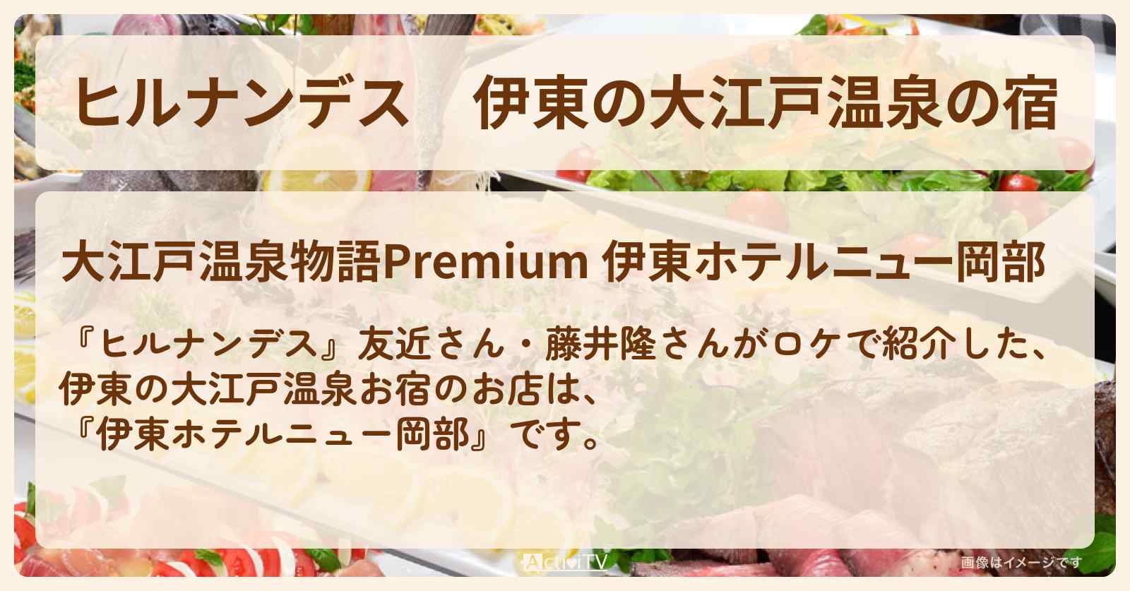伊東の大江戸温泉の宿『伊東ホテルニュー岡部』朝夕食の豪華ビュッフェの情報〔友近・藤井隆〕