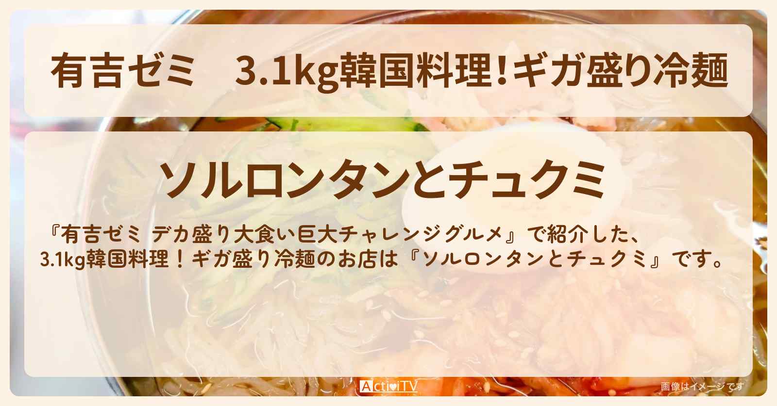 3.1kg韓国料理！ギガ盛り冷麺『ソルロンタンとチュクミ』新大久保のお店の場所「ギャル曽根 vs チャレンジグルメ」2025/9/1放送