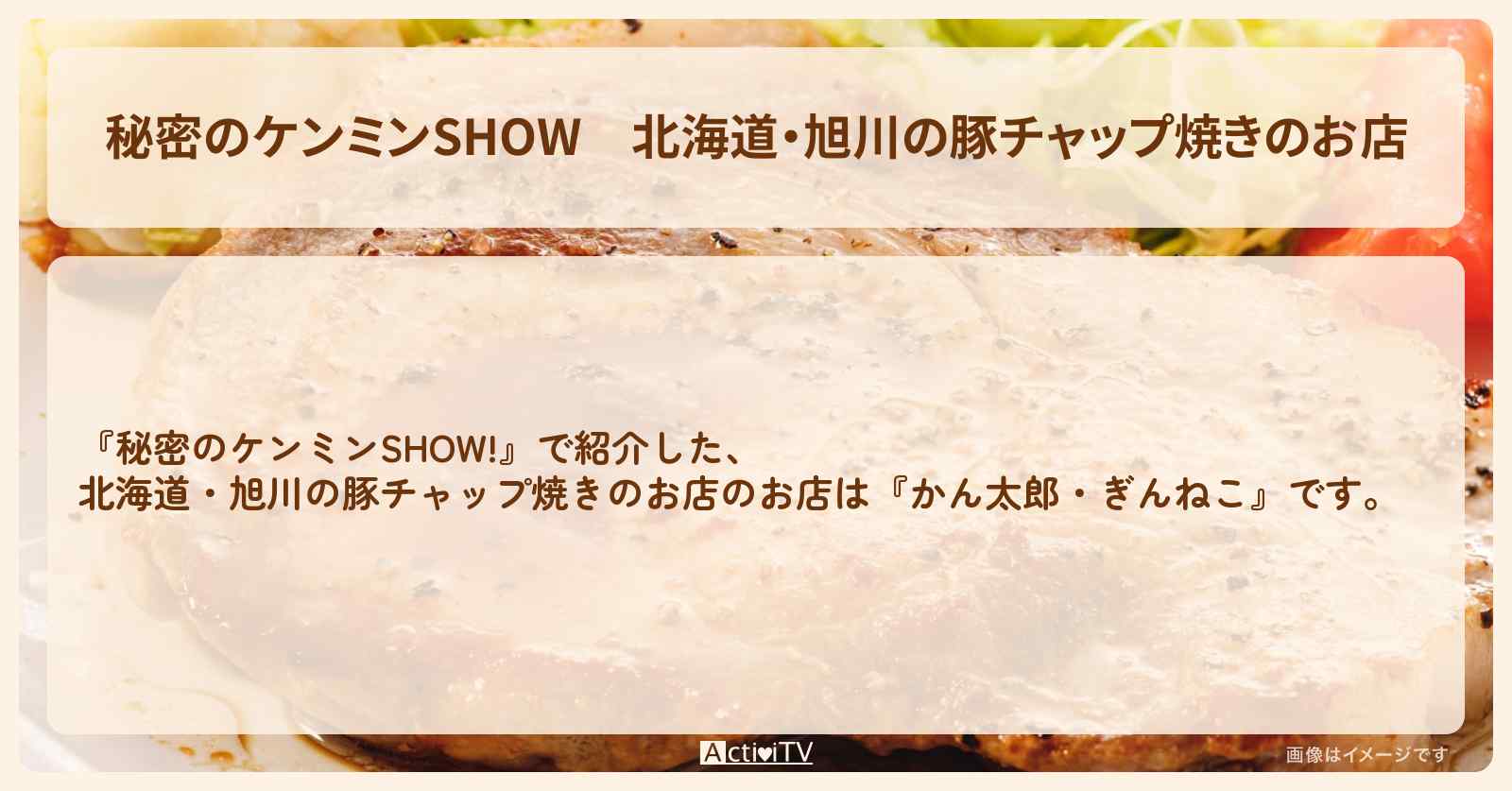 北海道・旭川の豚チャップ焼きのお店『かん太郎・ぎんねこ』情報〔ケンミンショー〕