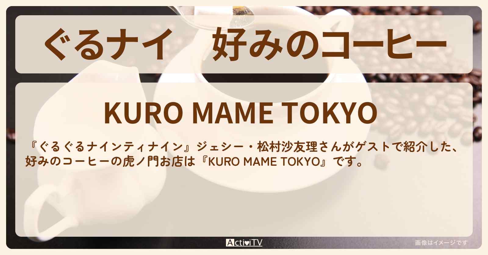 【ぐるナイ】好みのコーヒー　ジェシーがロケ『KURO MAME TOKYO』カーナビドライブのお店情報