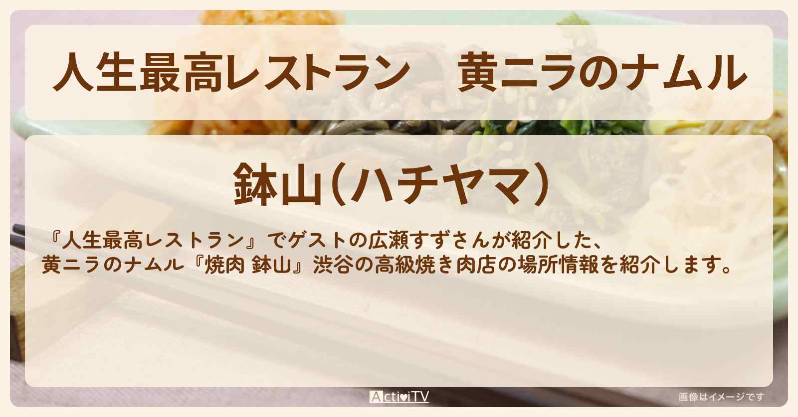 黄ニラのナムル『焼肉 鉢山』渋谷の高級焼き肉店の場所〔広瀬すず〕