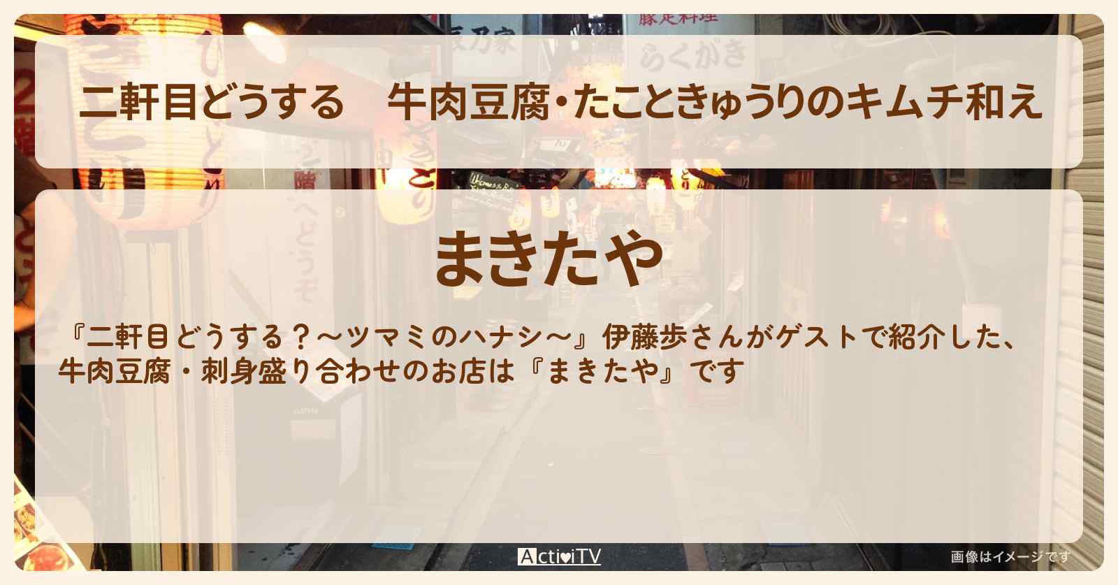 【二軒目どうする】牛肉豆腐・たこときゅうりのキムチ和え　伊藤歩『まきたや』下高井戸のお店の場所〔ツマミのハナシ〕