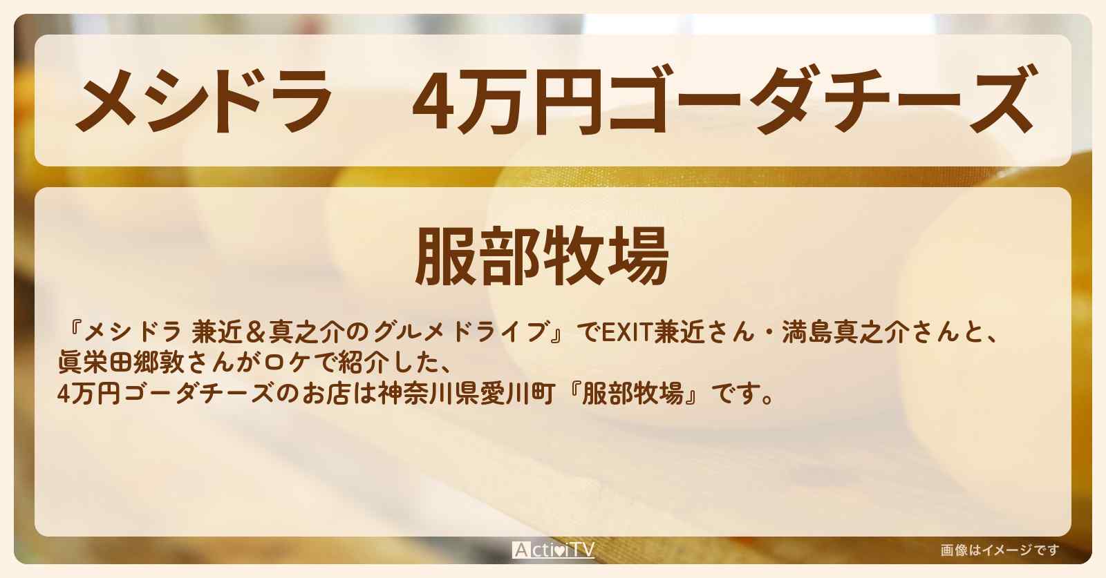 4万円ゴーダチーズ『服部牧場』神奈川県愛川町のお店情報〔EXIT兼近・満島真之介・眞栄田郷敦〕