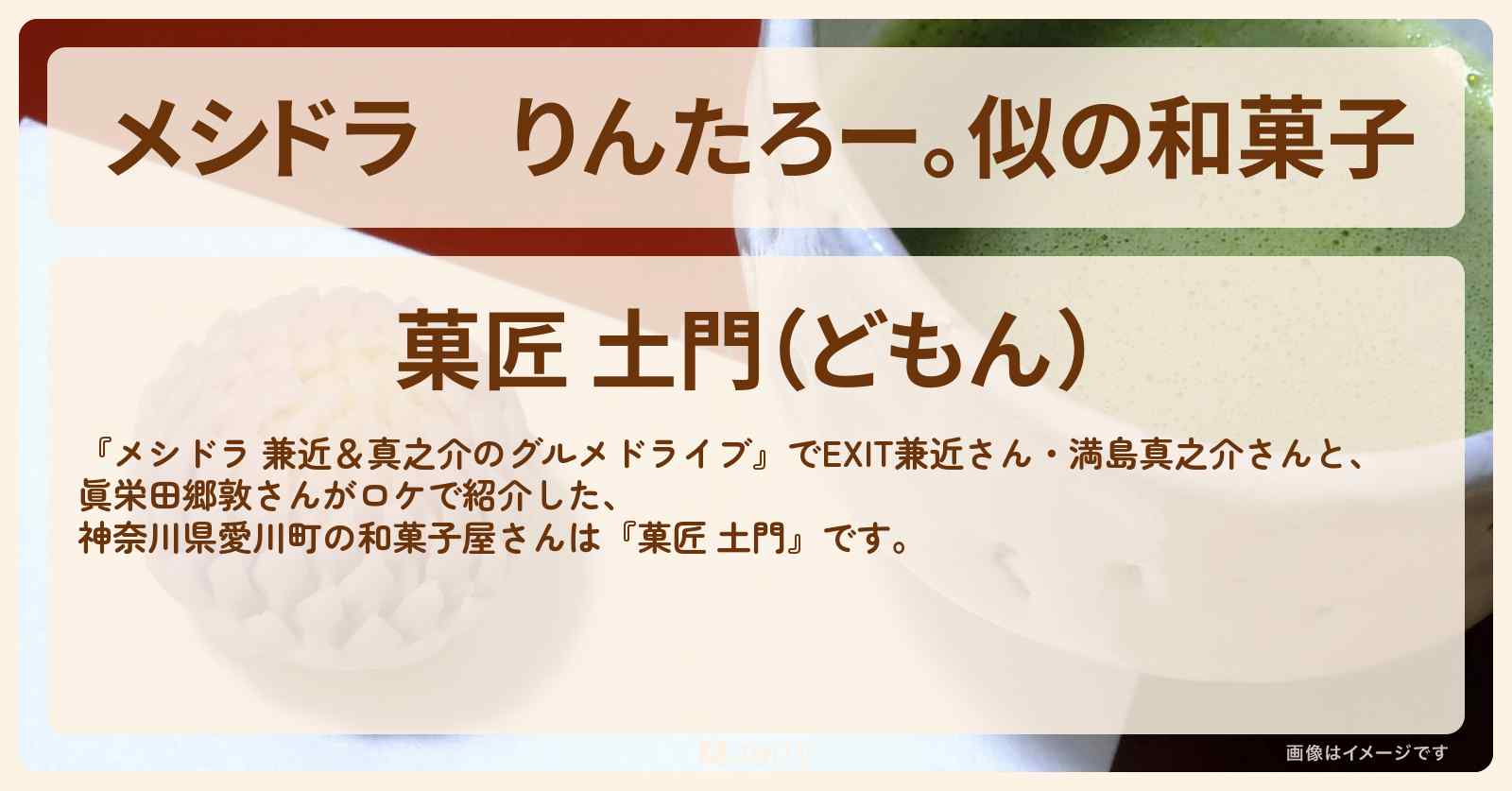 りんたろー。似の和菓子『菓匠 土門』神奈川県愛川町の和菓子屋さん情報〔EXIT兼近・満島真之介・眞栄田郷敦〕