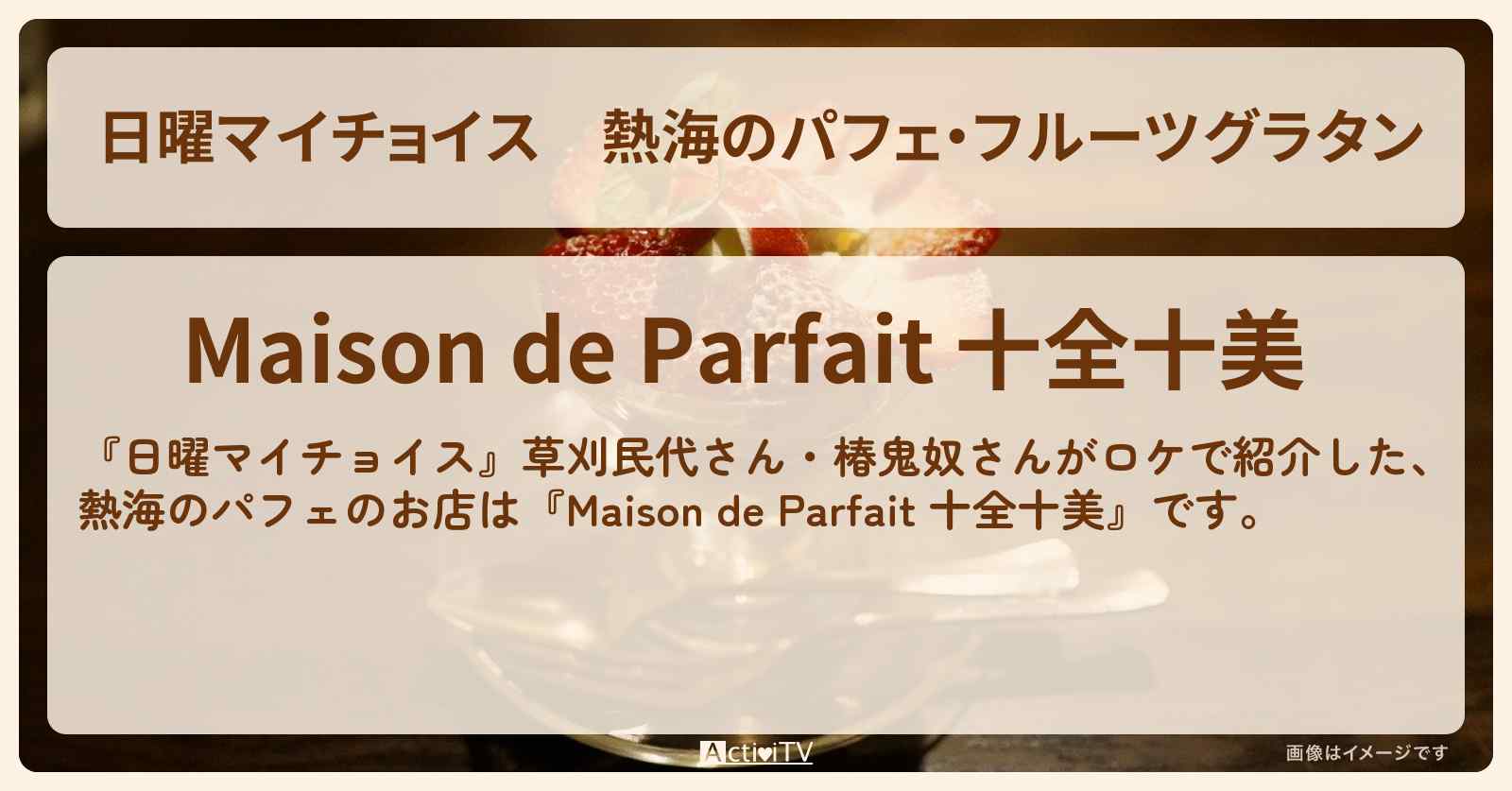 熱海のパフェ・フルーツグラタン『十全十美』のお店情報〔草刈民代・椿鬼奴〕