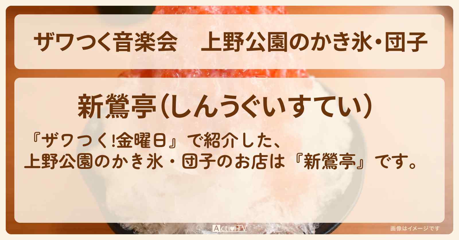 【ザワつく音楽会】上野公園のかき氷・団子『新鶯亭』お店の場所〔高嶋ちさ子・早見優〕