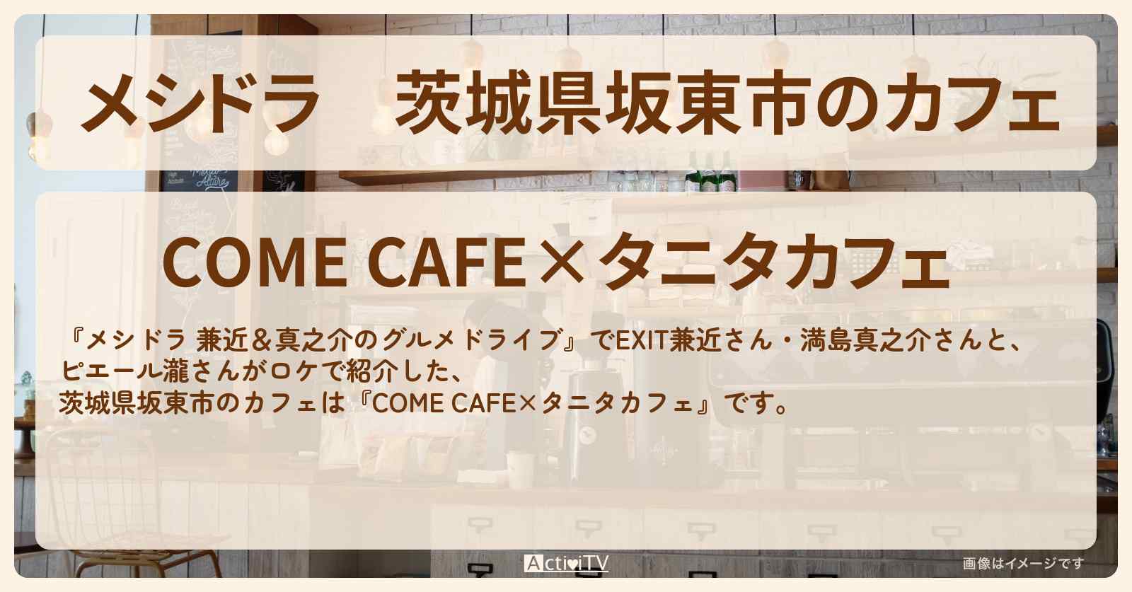 茨城県坂東市のカフェ『COME CAFE×タニタカフェ』お店情報〔EXIT兼近・満島真之介・ピエール瀧〕