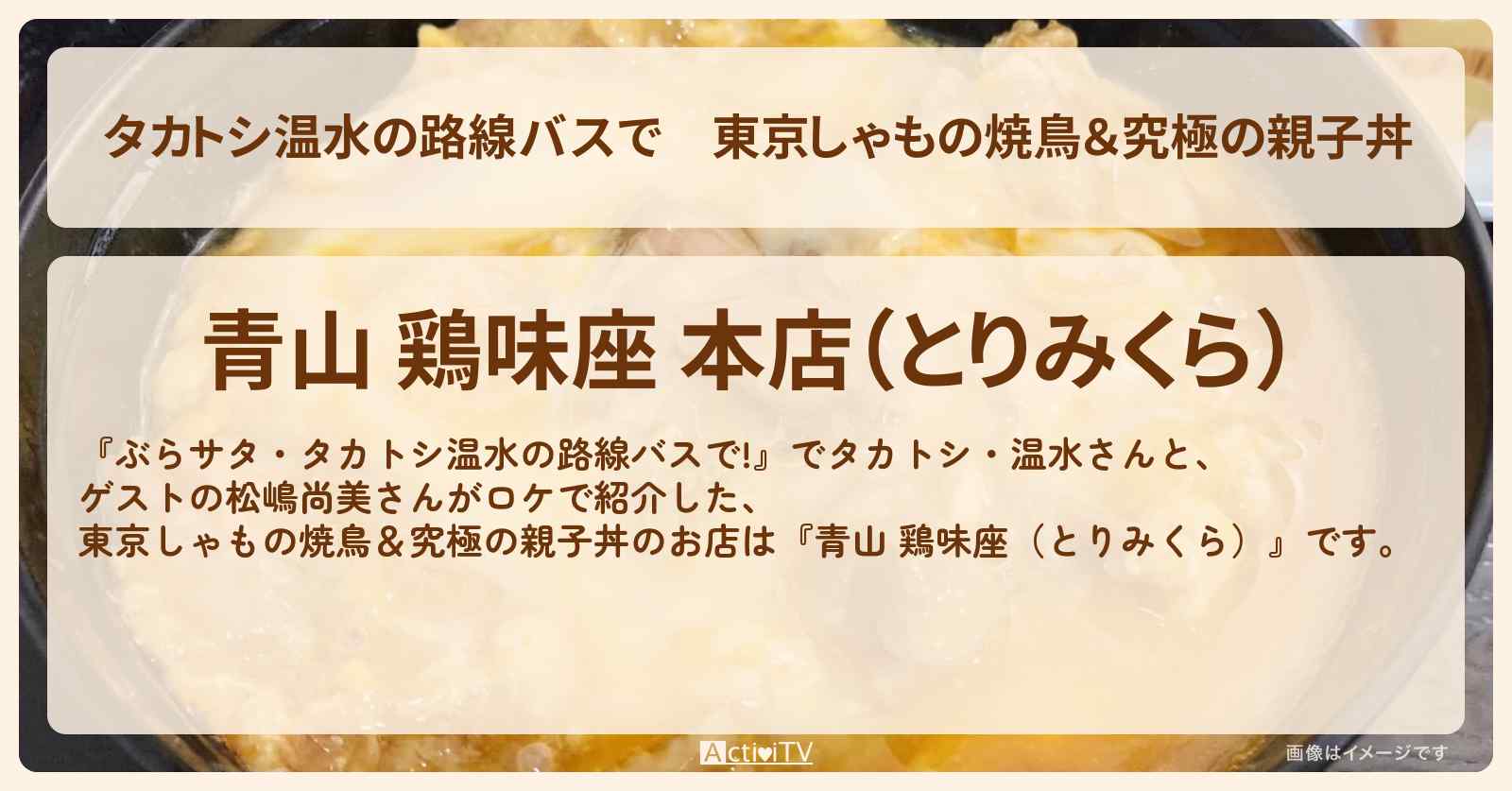 【タカトシ温水の路線バスで】東京しゃもの焼鳥＆究極の親子丼『青山 鶏味座（とりみくら）』表参道のお店の場所〔松嶋尚美〕