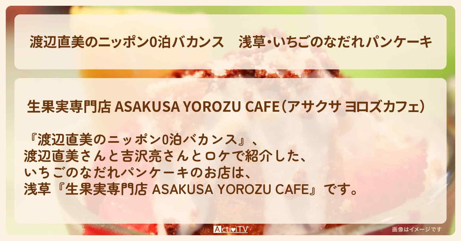 【渡辺直美のニッポン0泊バカンス】浅草・いちごのなだれパンケーキ『アサクサ ヨロズカフェ』吉沢亮とロケをしたお店の場所
