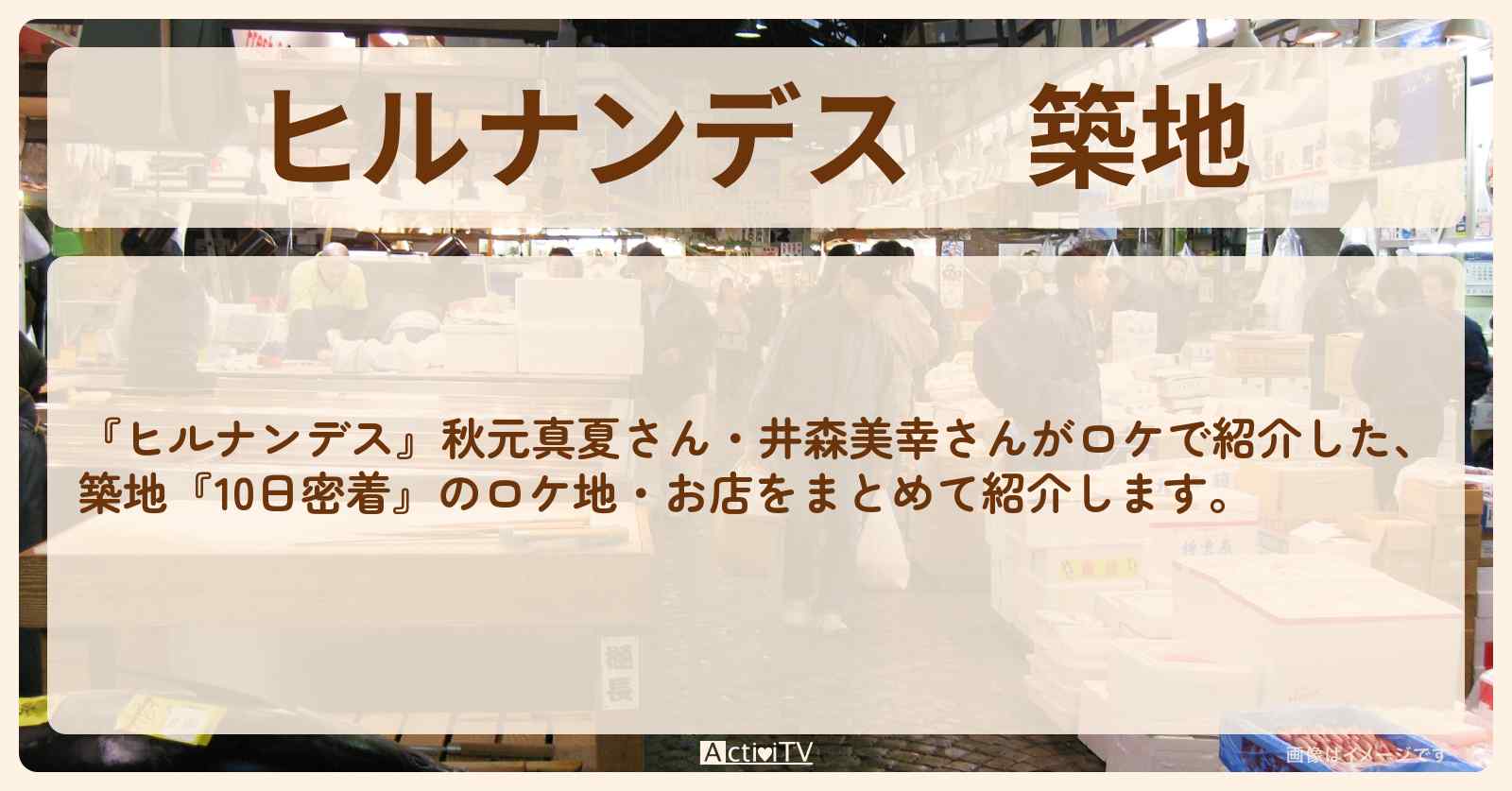 築地『10日密着』のロケ地・お店まとめ〔秋元真夏・井森美幸〕