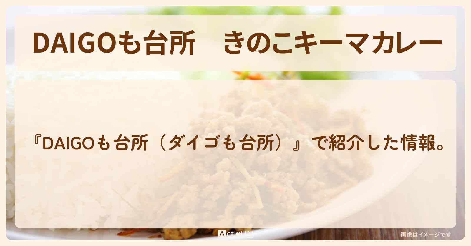【DAIGOも台所】『きのこキーマカレー』の・作り方を紹介〔ダイゴも台所〕