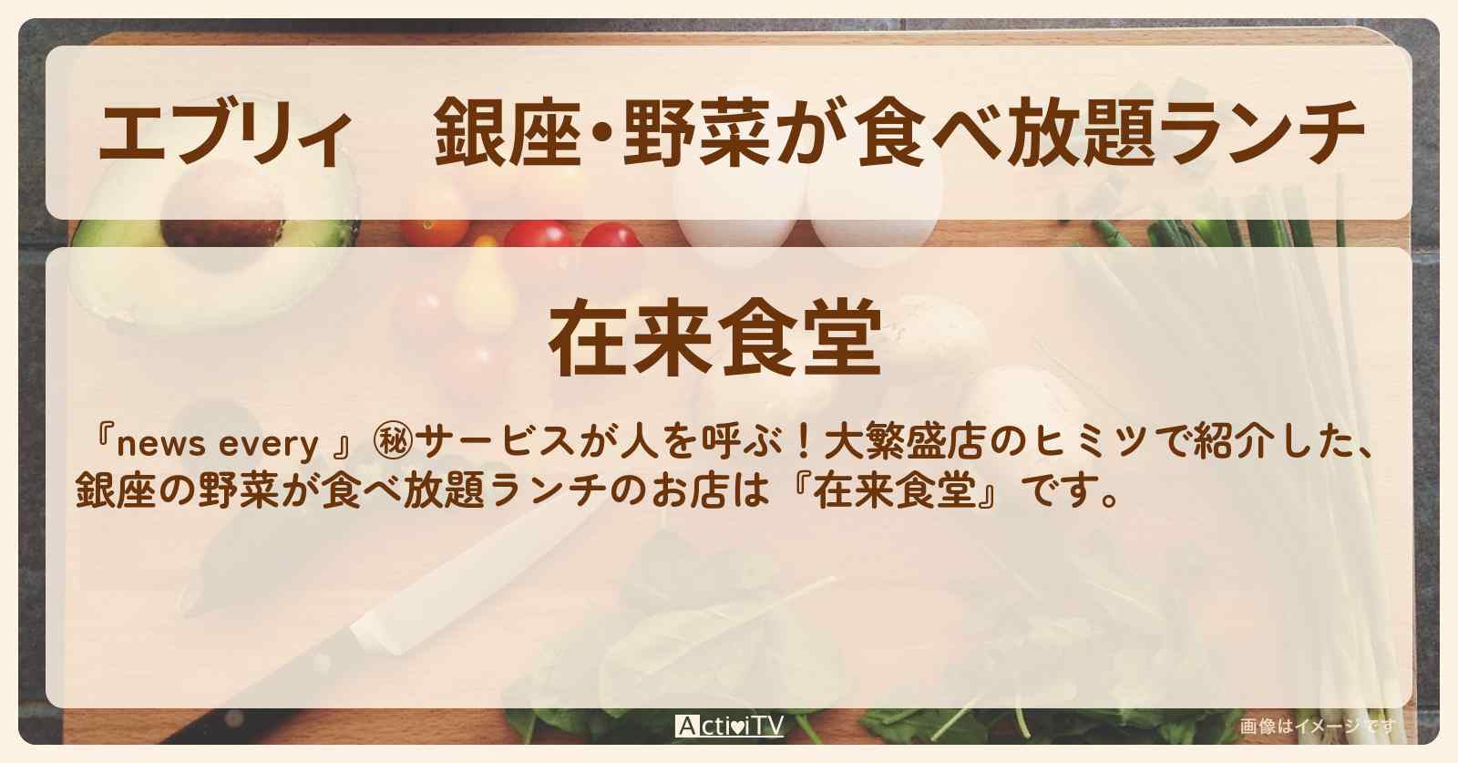 【エブリィ】銀座・野菜が食べ放題ランチ『在来食堂』のお店情報 #every