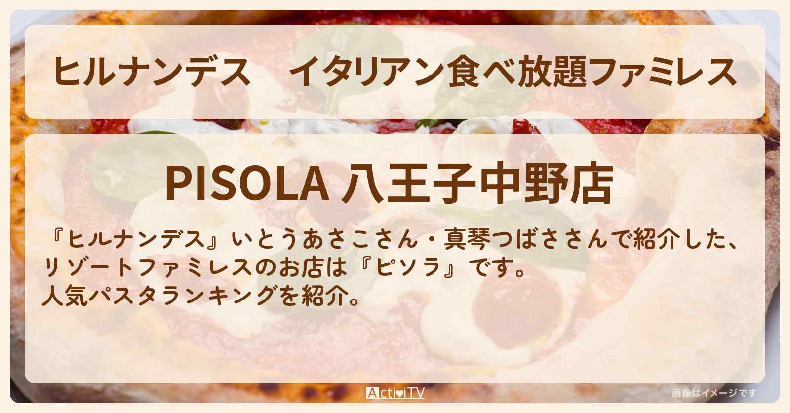 イタリアン食べ放題ファミレス『ピソラ』八王子のお店情報〔いとうあさこ・真琴つばさ〕