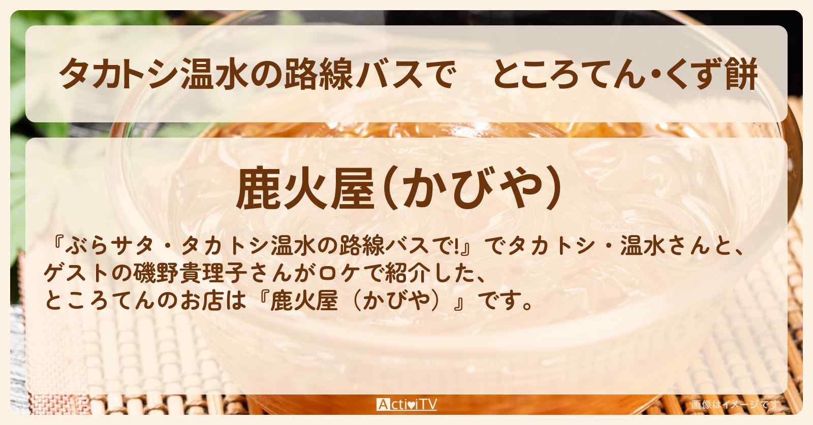 【タカトシ温水の路線バスで】ところてん・くず餅『鹿火屋（かびや）』伊香保で古民家のお店の場所〔磯野貴理子〕