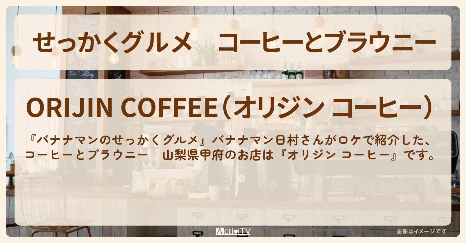 【せっかくグルメ】コーヒーとブラウニー　山梨県甲府『オリジン コーヒー』のお店情報〔日村勇紀〕