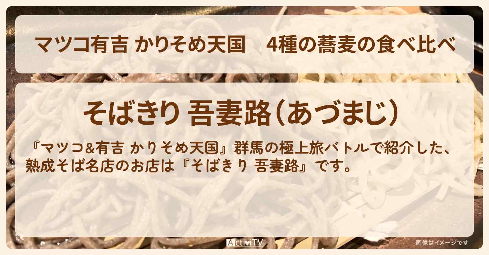 【マツコ有吉 かりそめ天国】4種の蕎麦の食べ比べ『そばきり 吾妻路』群馬県中之条町のお店の場所〔宮下草薙・タイムマシーン3号〕