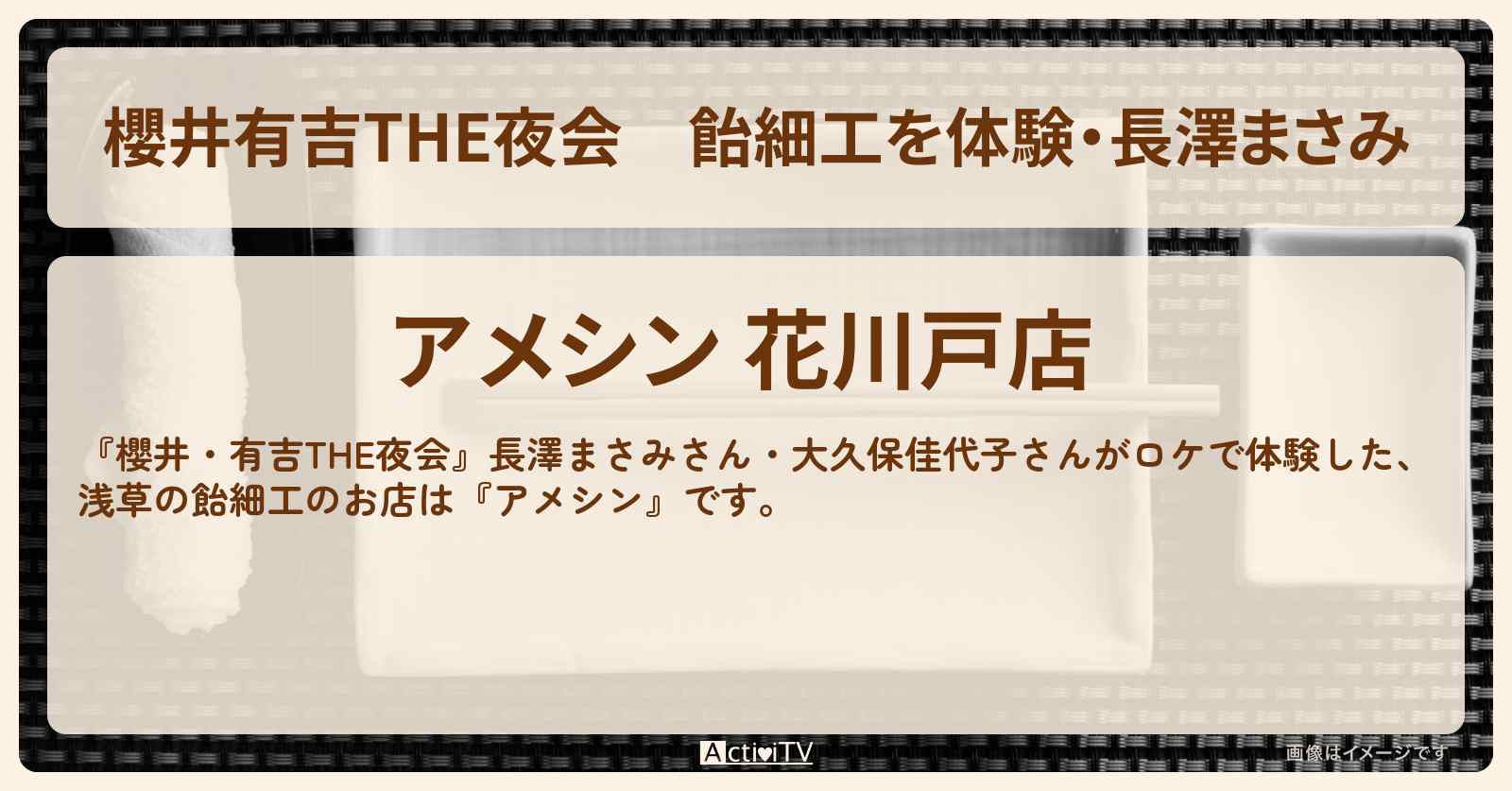 【櫻井有吉THE夜会】飴細工を体験・長澤まさみ『アメシン』浅草のお店情報