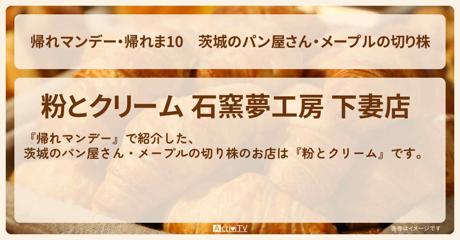 【・帰れま10】茨城のパン屋さん・メープルの切り株『粉とクリーム』ローカルチェーンのお店の場所〔白石美帆・藤原丈一郎〕
