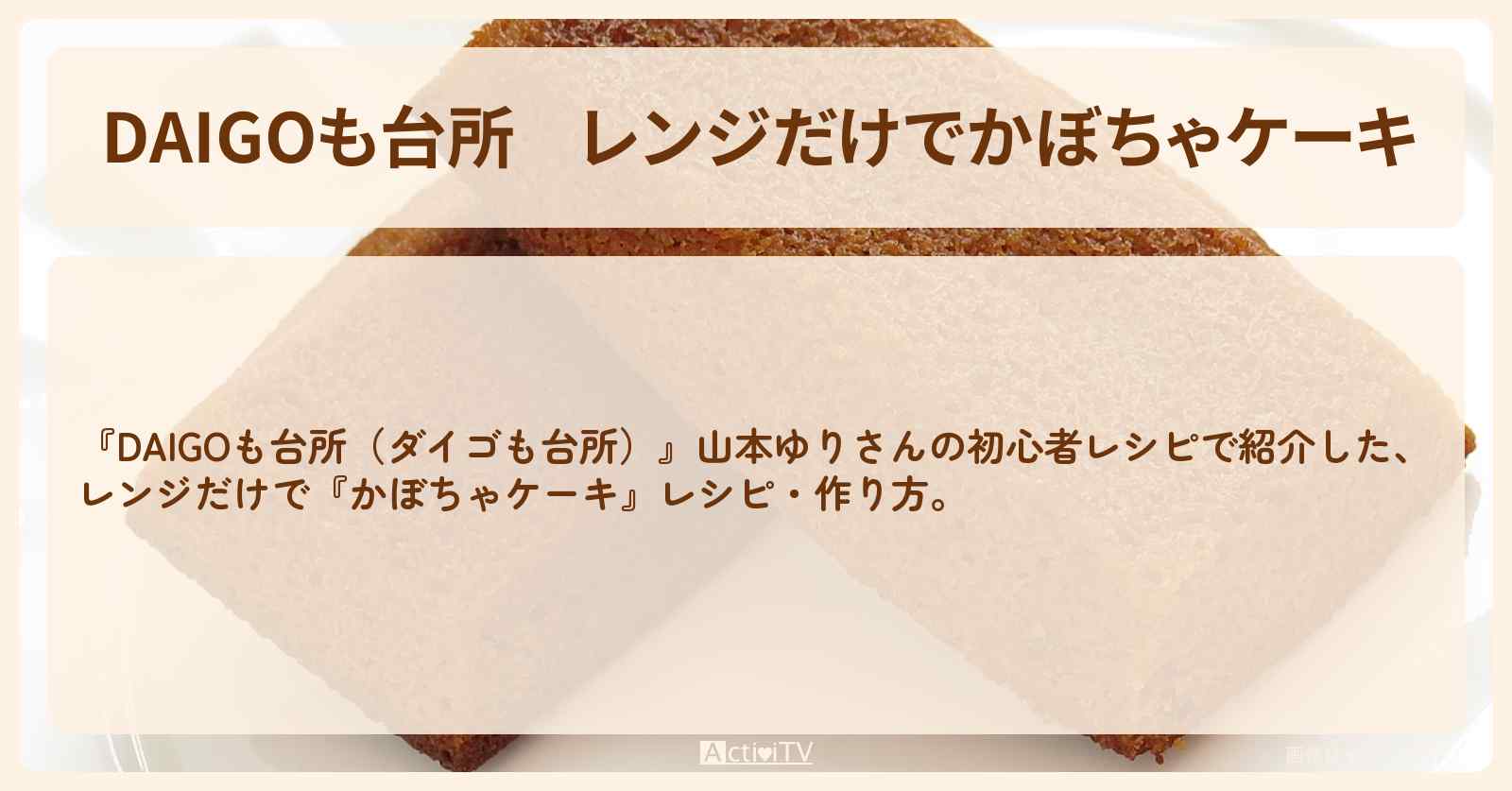 レンジだけで『かぼちゃケーキ』山本ゆりさんのレシピ・作り方を紹介〔ダイゴも台所〕
