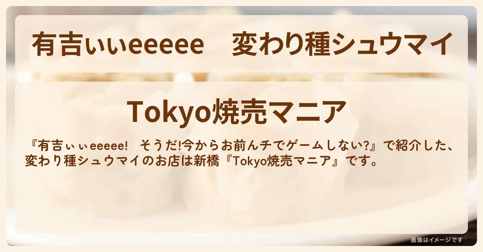 【有吉ぃぃeeeee】変わり種シュウマイ『Tokyo焼売マニア』新橋のロケ地のお店〔中嶋優月・櫻坂46〕