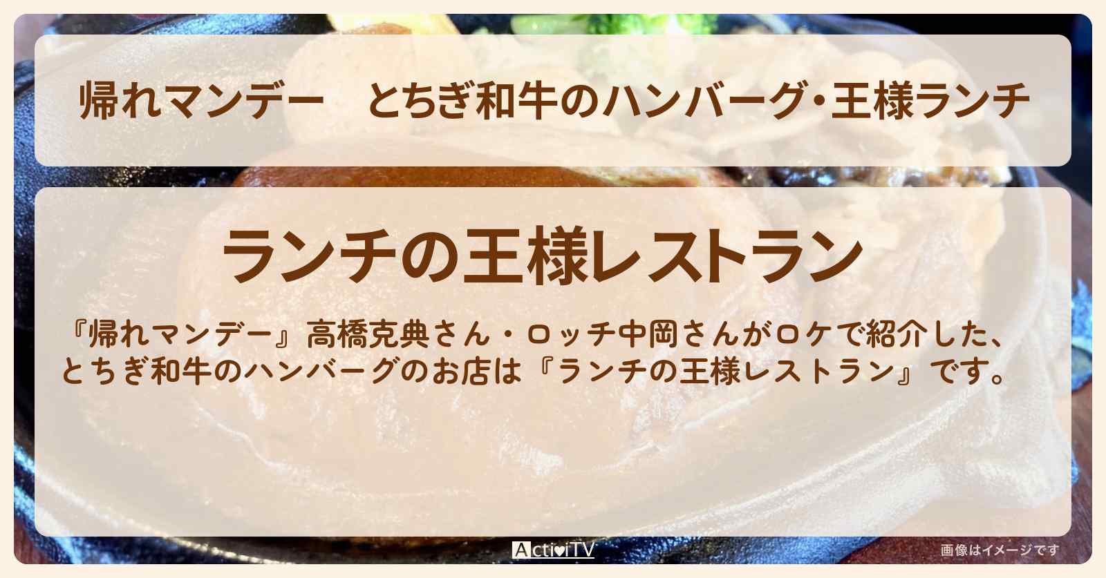 とちぎ和牛のハンバーグ・王様ランチ『ランチの王様レストラン』日光鬼怒川の人気イタリアンのシェフ監修の名店情報〔高橋克典・中岡創一〕