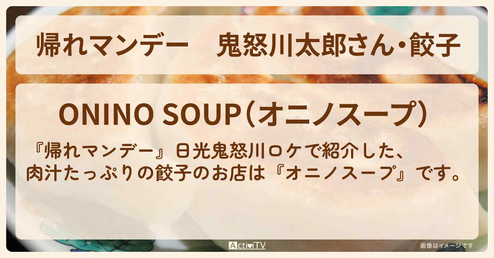 鬼怒川太郎さん・餃子『オニノスープ』日光鬼怒川のお店の場所〔高橋克典・中岡創一〕
