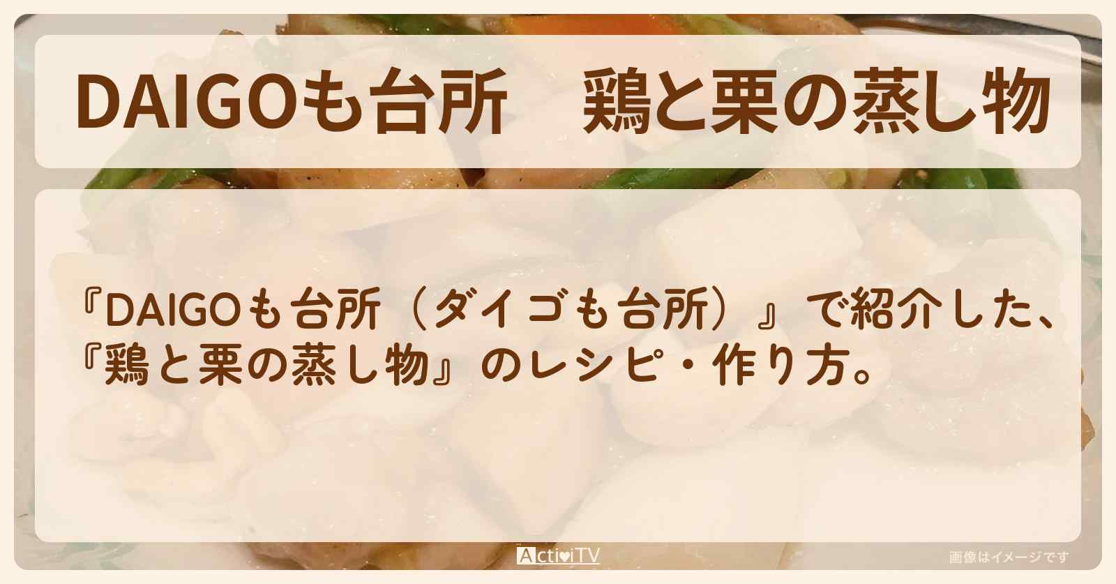 『鶏と栗の蒸し物』のレシピ・作り方を紹介〔ダイゴも台所〕